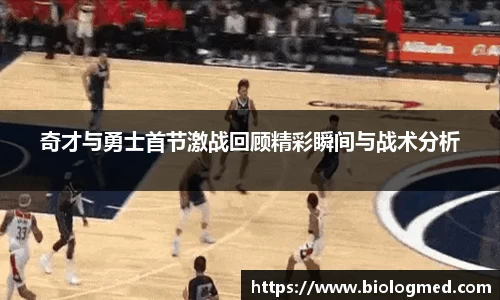 奇才与勇士首节激战回顾精彩瞬间与战术分析